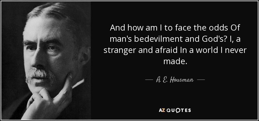 quote-and-how-am-i-to-face-the-odds-of-man-s-bedevilment-and-god-s-i-a-stranger-and-afraid-a-e-housman-89-97-91.jpg